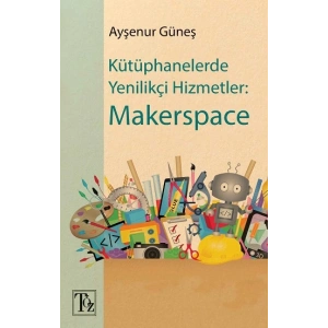 Kütüphanelerde Yenilikçi Hizmetler - Makerspace