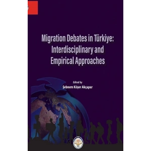 Migration Debates In Türkiye: Interdisciplinary and Empirical Approaches
