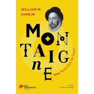 Montaigne - Kısa, Merak Dolu Bir Hayat