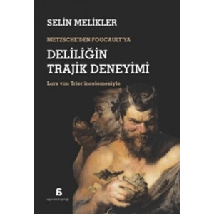 Nietzscheden Foucaultya Deliliğin Trajik Deneyimi