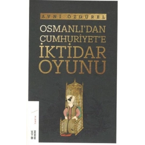 Osmanlıdan Cumhuriyete İktidar Oyunu