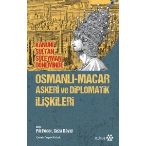 Osmanlı-Macar Askeri ve Diplomatik İlişkileri - Kanuni Sultan Süleyman Döneminde