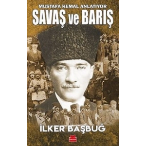Savaş ve Barış - Mustafa Kemal Anlatıyor
