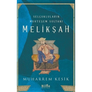 Selçukluların Muhteşem Sultanı Melikşah