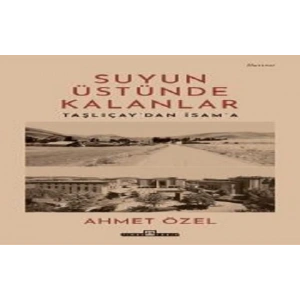 Suyun Üstünde Kalanlar / Taşlıçaydan İsama