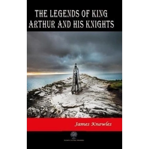 The Legends of King Arthur and His Knights