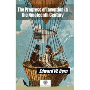 The Progress of Invention in the Nineteenth Century