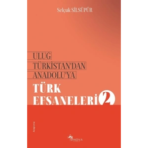 Uluğ Türkistan’dan Anadolu’ya Türk Efsaneleri-2