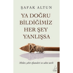 Ya Doğru Bildiğimiz Her Şey Yanlışsa