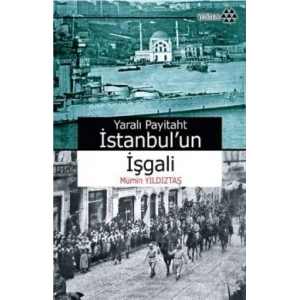 Yaralı Payitaht İstanbul’un İşgali