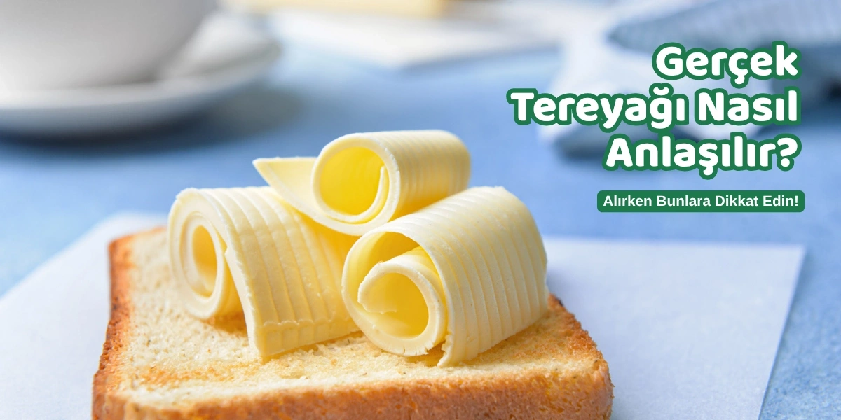 Gerçek Tereyağı Nasıl Anlaşılır? (Alırken Bunlara Dikkat Edin)