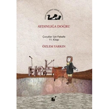 Aydınlığa Doğru; Çocuklar İçin Felsefe 11. Kitap