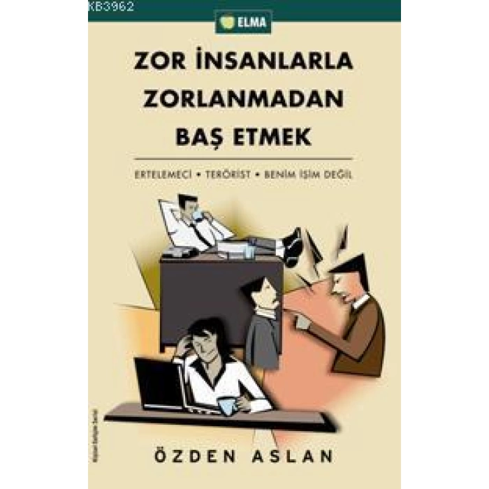 Zor İnsanlarla Zorlanmadan Baş Etmek; Ertelemeci - Terörist - Benim İşim Değil