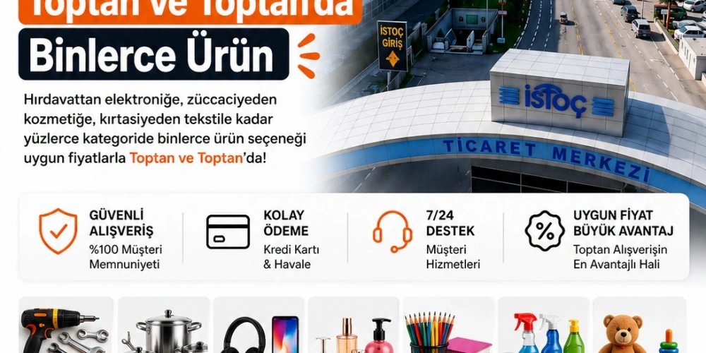 İstanbul İSTOÇ’ta Toptan Alışverişin Adresi: Toptan ve Toptan’da Binlerce Ürün