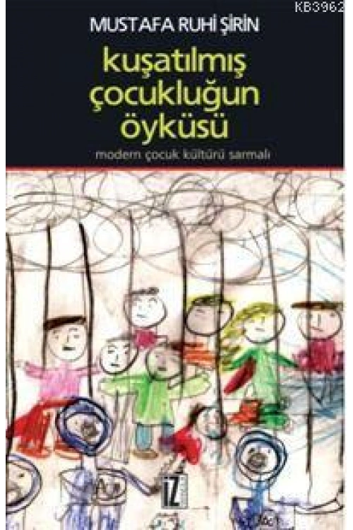 Kuşatılmış Çocukluğun Öyküsü; Modern Çocuk Kültürü Sarmalı