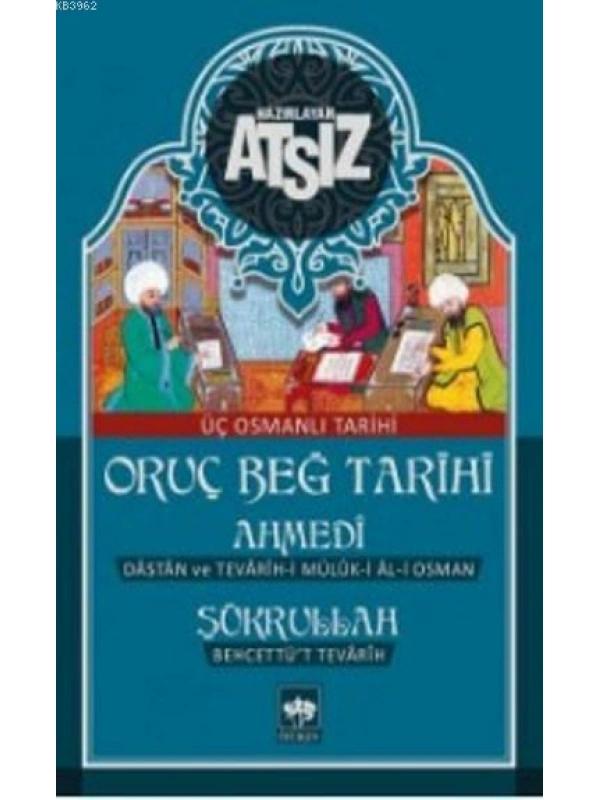 Oruç Beğ Tarihi - Ahmedi - Şükrullah: Üç Osmanlı Tarihi