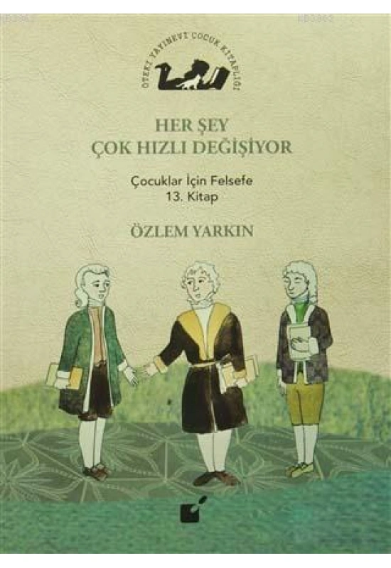 Her Şey Çok Hızlı Değişiyor; Çocuklar İçin Felsefe 13. Kitap