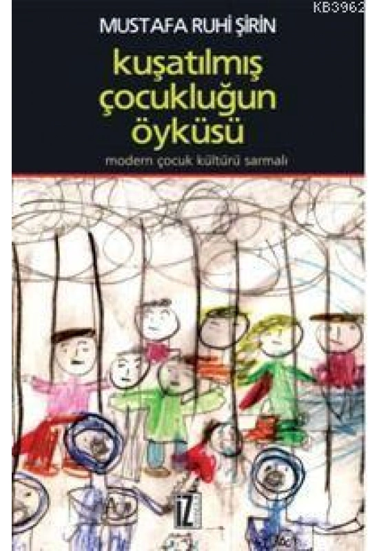 Kuşatılmış Çocukluğun Öyküsü; Modern Çocuk Kültürü Sarmalı