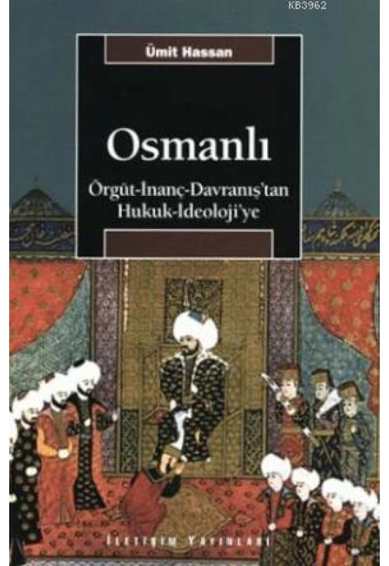 Osmanlı; Örgüt - İnanç - Davranıştan Hukuk - İdeolojiye