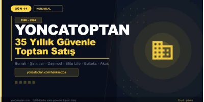 Yoncatoptan.com Hakkında: 35 Yıllık Güvenle Toptan Satış