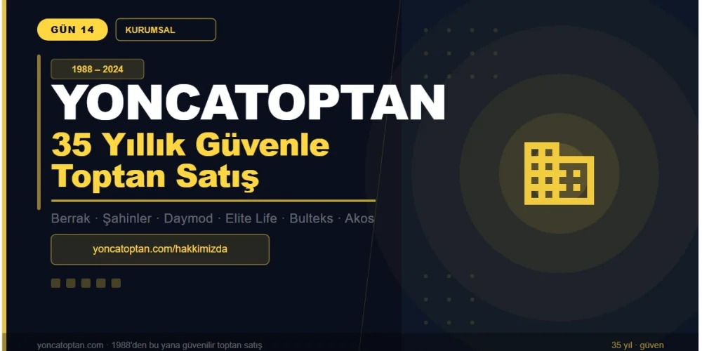Yoncatoptan.com Hakkında: 35 Yıllık Güvenle Toptan Satış