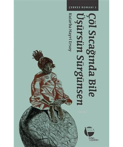 Çöl Sıcağında Bile Üşürsün Sürgünsen