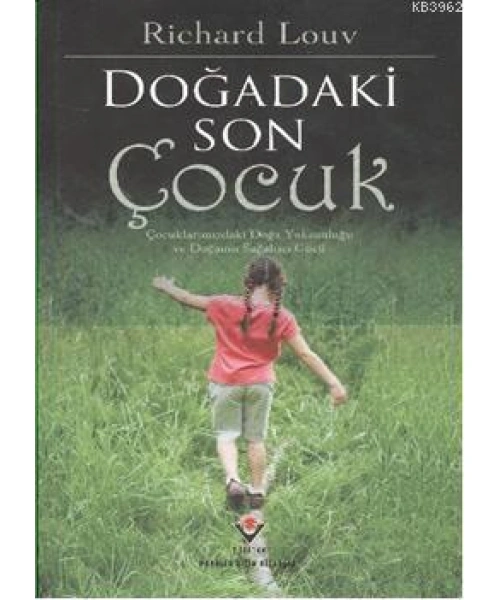Doğadaki Son Çocuk; Çocuklarımızdaki Doğa Yoksunluğu ve Doğanan Sağaltıcı Gücü