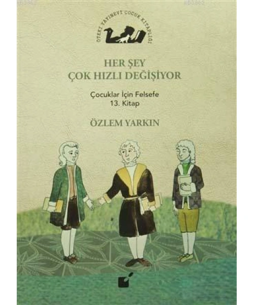 Her Şey Çok Hızlı Değişiyor; Çocuklar İçin Felsefe 13. Kitap