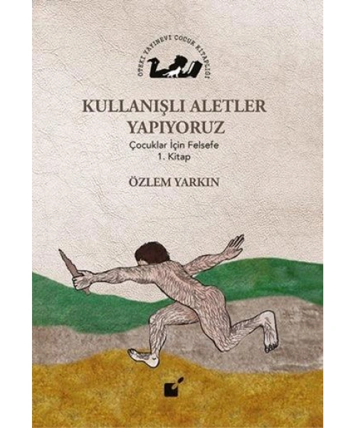 Kullanışlı Aletler Yapıyoruz; Çocuklar İçin Felsefe 1. Kitap