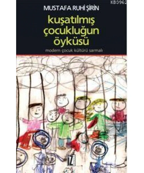 Kuşatılmış Çocukluğun Öyküsü; Modern Çocuk Kültürü Sarmalı