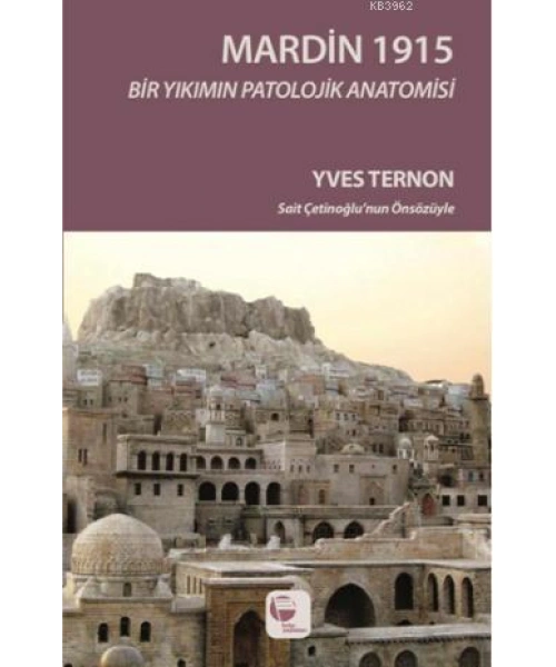 Mardin 1915; Bir Yıkımın Patolojik Anatomisi