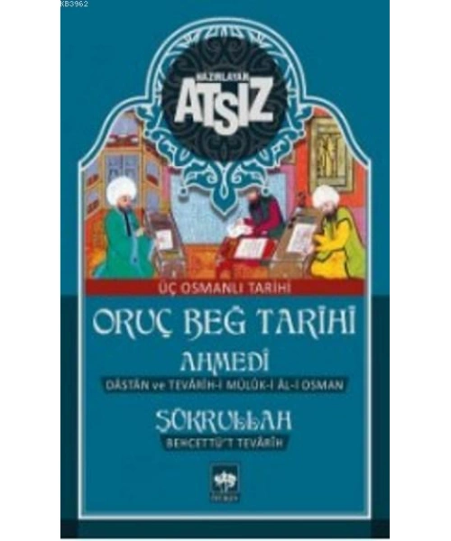 Oruç Beğ Tarihi - Ahmedi - Şükrullah: Üç Osmanlı Tarihi
