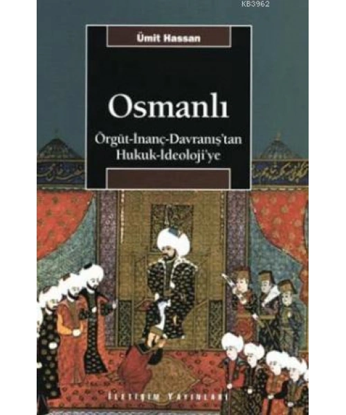 Osmanlı; Örgüt - İnanç - Davranıştan Hukuk - İdeolojiye