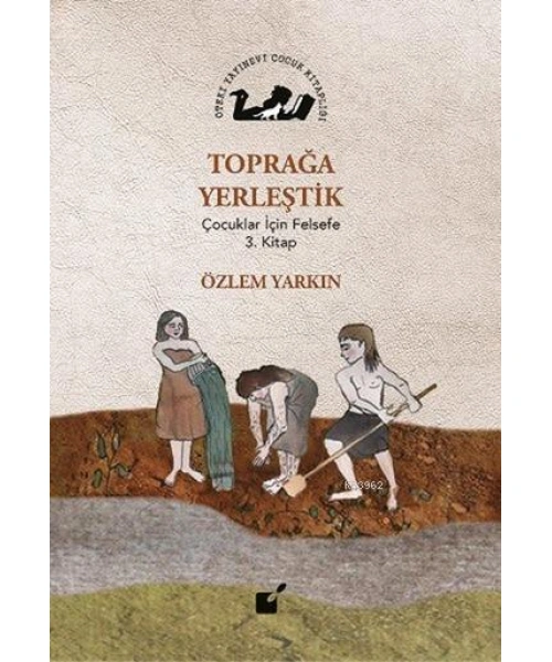 Toprağa Yerleştik; Çocuklar İçin Felsefe 3. Kitap