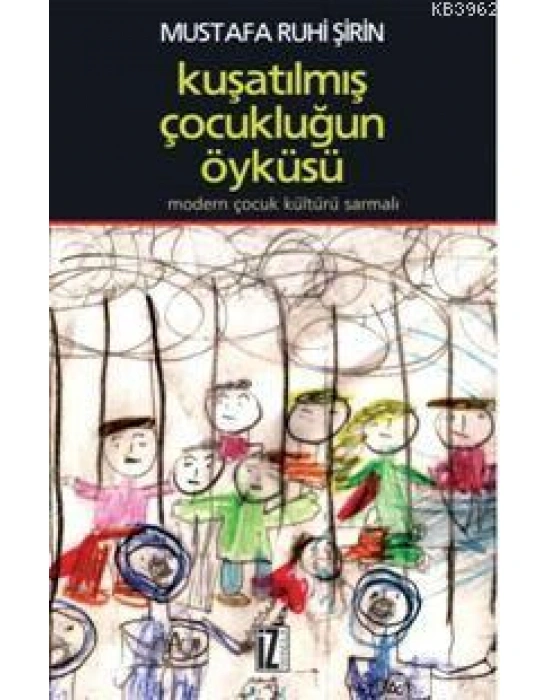 Kuşatılmış Çocukluğun Öyküsü; Modern Çocuk Kültürü Sarmalı