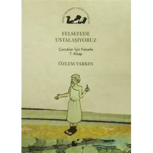 Felsefede Ustalaşıyoruz; Çocuklar İçin Felsefe 7. Kitap