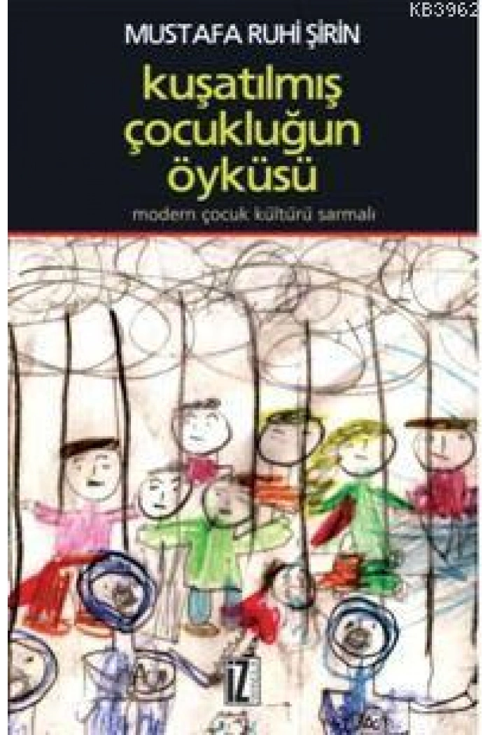 Kuşatılmış Çocukluğun Öyküsü; Modern Çocuk Kültürü Sarmalı