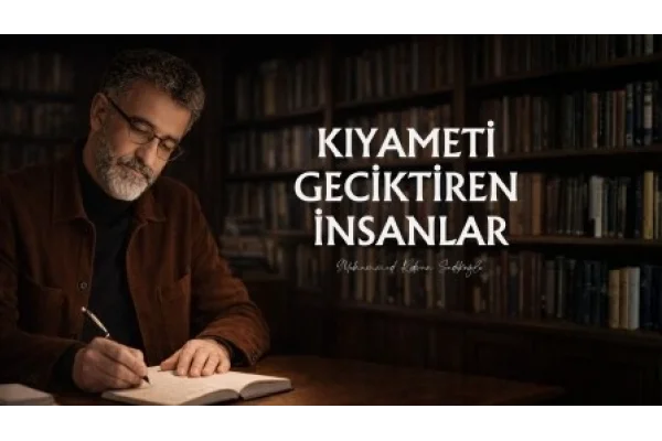 KIYAMETİ GECİKTİREN İNSANLAR