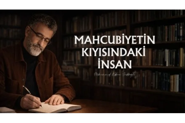 MAHCUBİYETİN KIYISINDAKİ İNSAN