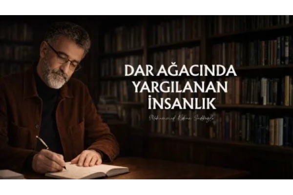DAR AĞACINDA YARGILANAN İNSANLIK