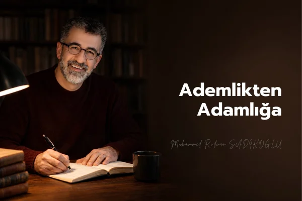 “ADEM”LİKTEN “ADAM”LIĞA…