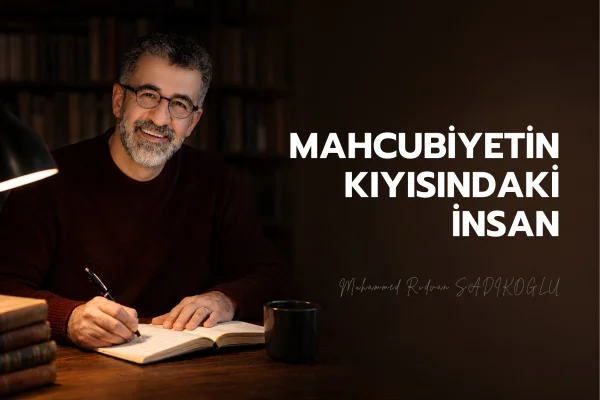 MAHCUBİYETİN KIYISINDAKİ İNSAN