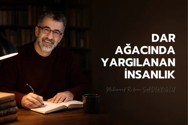 DAR AĞACINDA YARGILANAN İNSANLIK