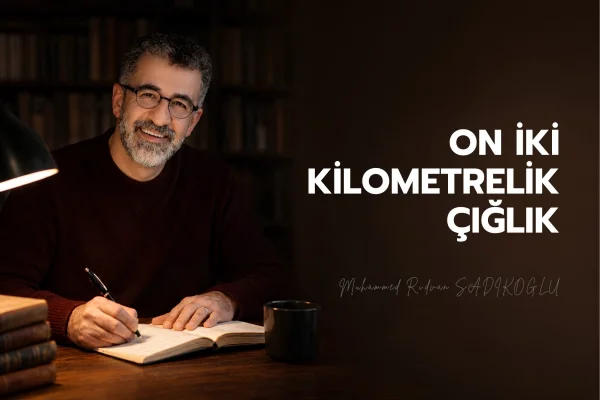 ON İKİ KİLOMETRELİK ÇIĞLIK