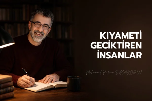 KIYAMETİ GECİKTİREN İNSANLAR