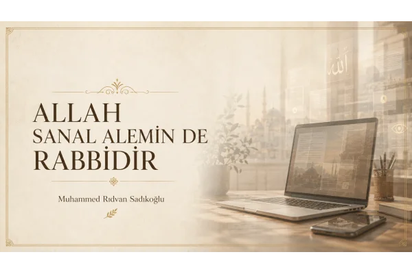 ALLAH SANAL ALEMİN DE RABBİDİR