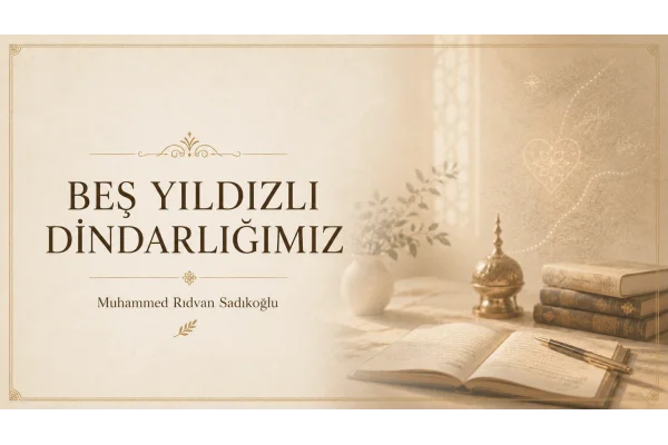 BEŞ YILDIZLI DİNDARLIĞIMIZ