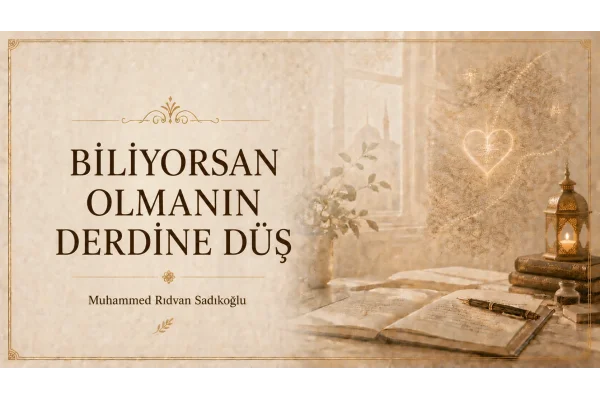 BİLİYORSAN OLMANIN DERDİNE DÜŞ