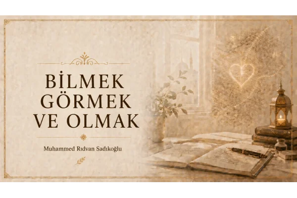 BİLMEK, GÖRMEK VE OLMAK