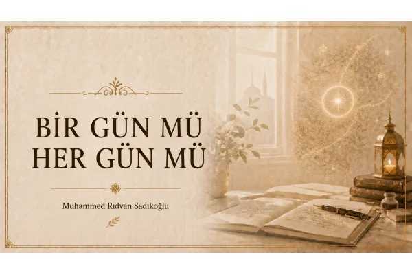 BİR GÜN MÜ, HER GÜN MÜ?
